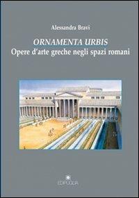 Ornamenta urbis. Opere d'arte greche negli spazi romani - Alessandra Bravi - copertina