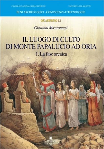 Il luogo di culto di monte Papalucio ad Oria. Vol. 1: La fase arcaica. - Giovanni Mastronuzzi - copertina