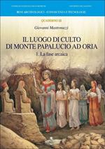 Il luogo di culto di monte Papalucio ad Oria. Vol. 1: La fase arcaica.