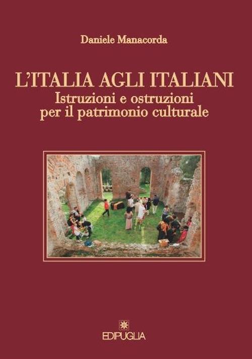 L' Italia agli italiani. Istruzioni e ostruzioni per il patrimonio culturale - Daniele Manacorda - copertina