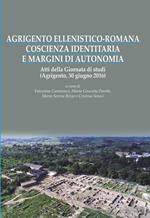 Agrigento ellenistico-romana. Coscienza identitaria e margini di autonomia. Atti della Giornata di studi (Agrigento, 30 giugno 2016)
