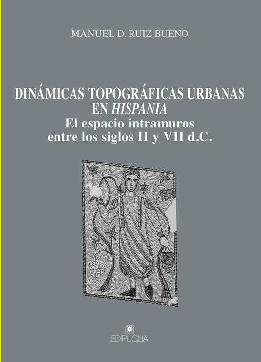 Dinámicas topográficas urbanas en Hispania. El espacio intramuros entre los siglos II y VII d.C. - Manuel D. Ruiz Bueno - copertina