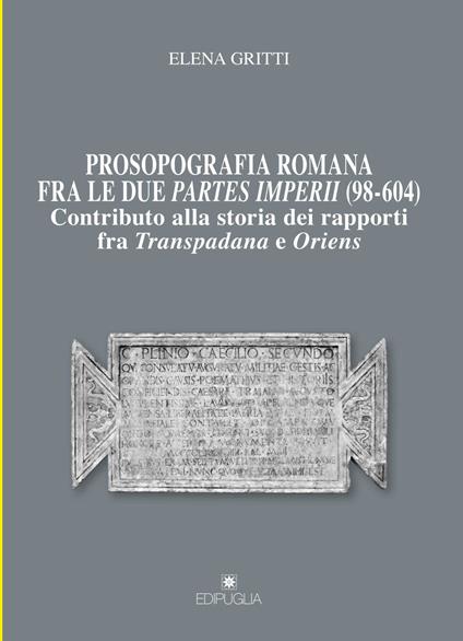 Prosopografia romana fra le due partes imperii (98-604). Contributo alla storia dei rapporti fra Transpadana e Oriens - Elena Gritti - copertina