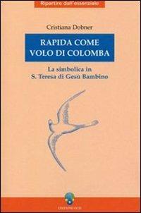 Rapida come volo di colomba. La simbolica in S. Teresa di Gesù Bambino - Cristiana Dobner - copertina