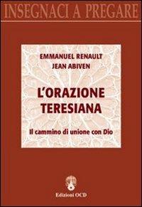 L' orazione teresiana. Il cammino di unione con Dio - Emmanuel Renault,Jean Abiven - copertina