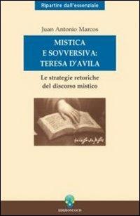 Mistica e sovversiva: Teresa di Gesù. Le strategie retoriche del discorso mistico della santa di Avila - Juan A. Marcos - copertina