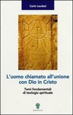 L' uomo chiamato all'unione con Dio in Cristo. Temi fondamentali di teologia spirituale