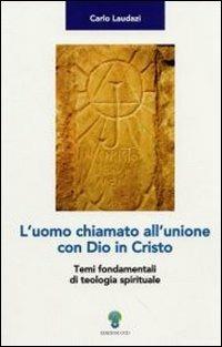 L' uomo chiamato all'unione con Dio in Cristo. Temi fondamentali di teologia spirituale - Carlo Laudazi - copertina