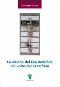 La visione del Dio invisibile nel volto del crocifisso - copertina