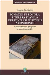 Ignazio di Loyola e Teresa d'Avila. Due itinerari spirituali a confronto - Angela Tagliafico - copertina