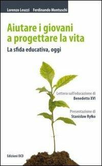 Aiutare i giovani a progettare la vita. La sfida educativa, oggi - Ferdinando Montuschi,Lorenzo Leuzzi - copertina