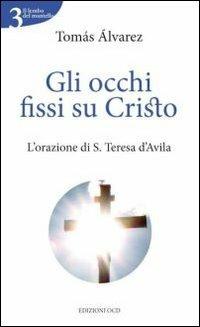 Gli occhi fissi su Cristo. L'orazione di s. Teresa d'Avila - Tomás Alvárez - copertina