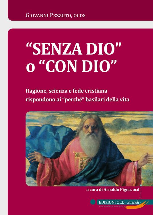 «Senza Dio» o «con Dio». Ragione, scienza e fede cristiana rispondono ai «perché» basilari della vita - Giovanni Pezzuto - copertina