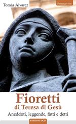 Fioretti di Teresa di Gesù. Aneddoti, leggende, fatti e detti