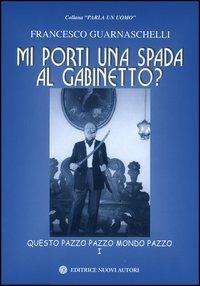 Mi porti una spada al gabinetto? Questo pazzo pazzo mondo pazzo - Francesco Guarnaschelli - copertina