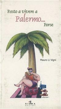 Resto a vivere a Palermo... forse! - Mauro Li Vigni - copertina