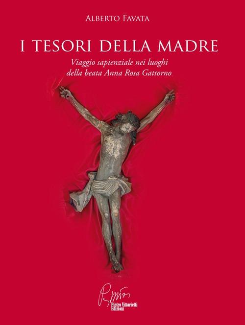 I tesori della madre. Viaggio sapienziale nei luoghi della beata Anna Rosa Gattorno - Alberto Favata - copertina