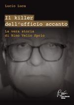 Il killer dell'ufficio accanto. La vera storia di Nino Velio Sprio