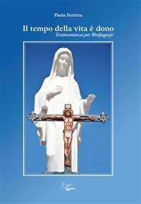 Il tempo della vita è dono, testimonianza per Medjugorje - Paola Fertitta - ebook