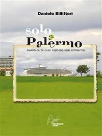 Solo a Palermo. Ovvero certe cose capitano solo a Palermo - Daniele Billitteri - ebook