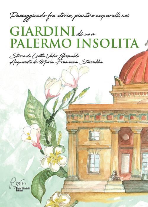 Giardini di una Palermo insolita. Passeggiando fra storie, piante e acquerelli nei giardini di una Palermo insolita - Lietta Valvo Grimaldi - copertina