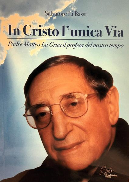 In Cristo l'unica via, padre Matteo La Grua il profeta del nostro tempo - Salvatore Li Bassi - copertina