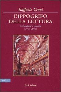 L'ippogrifo della lettura. Letteratura e Società (1953-2005) - Raffaele Crovi - copertina