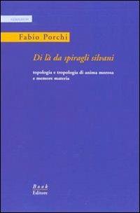 Di là da spiragli silvani. Topologia e tropologia di anima morosa e memore - Fabio Porchi - copertina