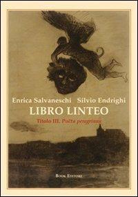 Libro linteo. Vol. 3: Poeta peregrinus. - Enrica Salvaneschi,Silvio Endrighi - copertina
