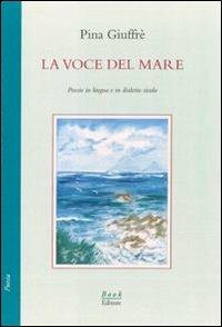 La voce del mare. Poesie in lingua e in dialetto siculo - Pina Giuffré - copertina