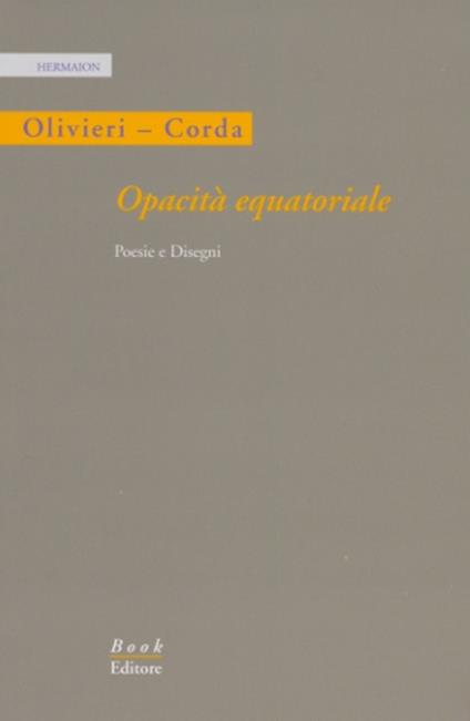 Opacità equatoriale. Poesie e disegni. Ediz. illustrata - Renzo Olivieri,Salvatore Corda - copertina