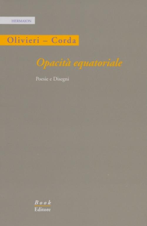 Opacità equatoriale. Poesie e disegni. Ediz. illustrata - Renzo Olivieri,Salvatore Corda - copertina