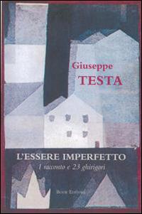 L'essere imperfetto. Un racconto e 23 ghirigori - Giuseppe Testa - copertina