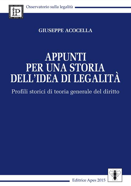 Appunti per una storia dell'idea di legalità. Profili storici di teoria generale del diritto - Giuseppe Acocella - copertina
