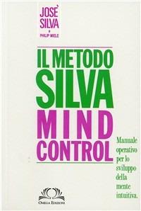Metodo Silva mind-control. Metodo di potenzialità della mente umana - José Silva,P. Miele - copertina