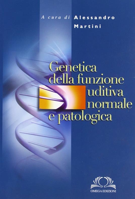 Genetica della funzione uditiva normale e patologica - Alessandro Martini - copertina