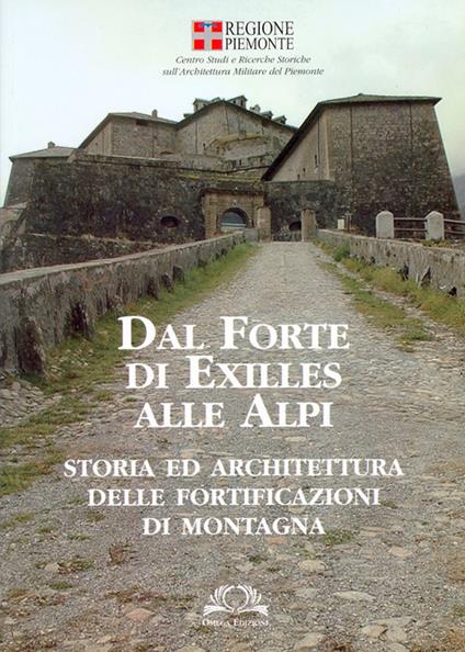 Dal forte di Exilles alle Alpi. Storia ed architettura delle fortificazioni di montagna - copertina
