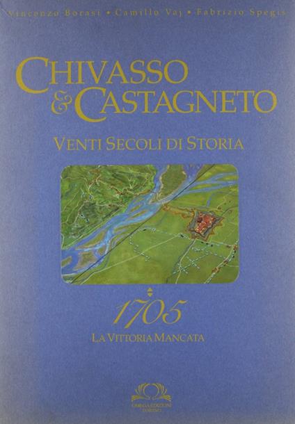 Chivasso e Castagneto 1705. Ediz. illustrata - V. Borasi,C. Vaj,F. Spegis - copertina