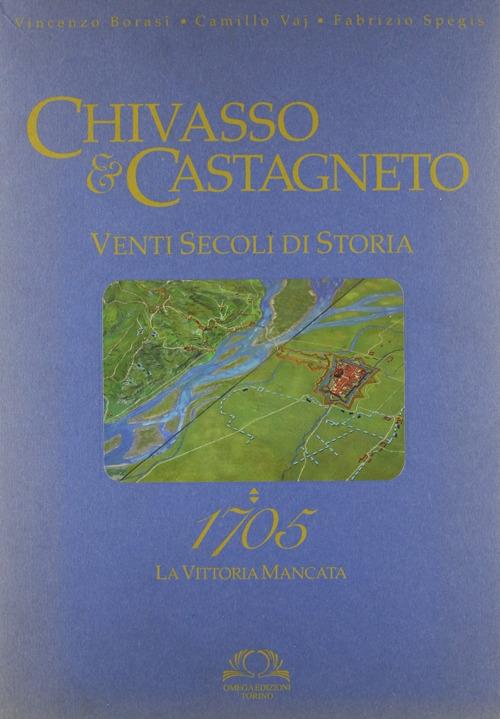 Chivasso e Castagneto 1705. Ediz. illustrata - V. Borasi,C. Vaj,F. Spegis - copertina