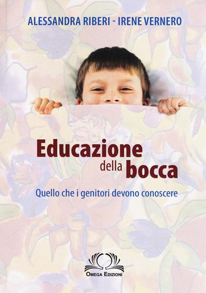 Educazione della bocca. Quello che i genitori devono conoscere - Irene Vernero,Alessandra Riberi - copertina