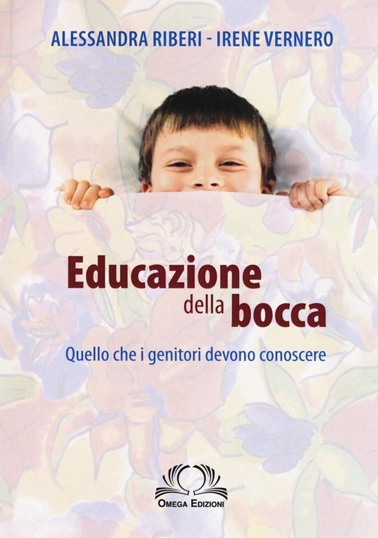 Educazione della bocca. Quello che i genitori devono conoscere - Irene Vernero,Alessandra Riberi - copertina