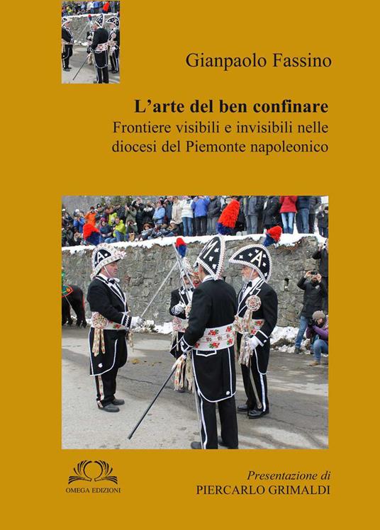 L'arte del ben confinare. Frontiere visibili e invisibili nelle Diocesi del Piemonte napoleonico - Gianpaolo Fassino - copertina