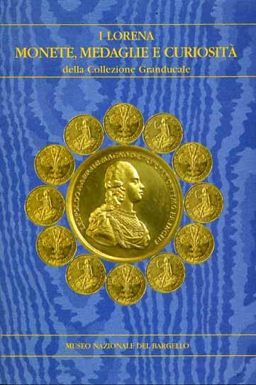 I Lorena. Monete, medaglie e curiosità della collezione granducale - copertina