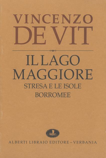 Il lago Maggiore. Notizie storiche colle vite degli uomini illustri (rist. anast. 1873-1878) - Vincenzo De Vit - copertina