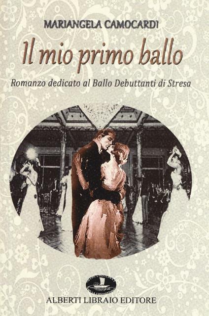 Il mio primo ballo. Romanzo dedicato al Ballo Debuttanti di Stresa - Mariangela Camocardi - copertina
