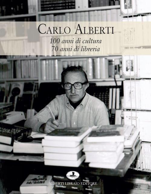 Carlo Alberti. 100 anni di cultura 70 anni di libreria. Ediz. illustrata - Andrea Lazzarini - copertina