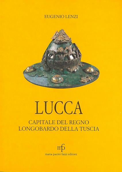 Lucca capitale del regno longobardo della Tuscia - Eugenio Lenzi - copertina