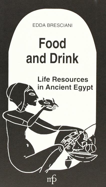 Food and drink. Life resources in ancient Egypt - Edda Bresciani - copertina