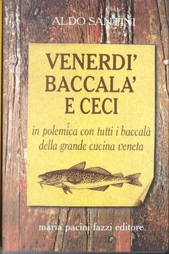 Venerdì, baccalà e ceci. In polemica con tutti i baccalà della grandecucina veneta - Aldo Santini - copertina