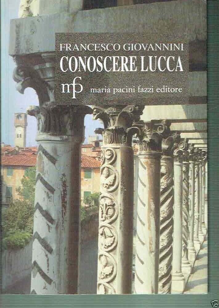 Conoscere Lucca. Guida alla città con carta degli itinerari turistici
